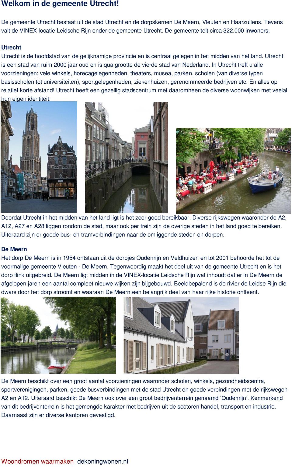 Utrecht is een stad van ruim 2000 jaar oud en is qua grootte de vierde stad van Nederland.