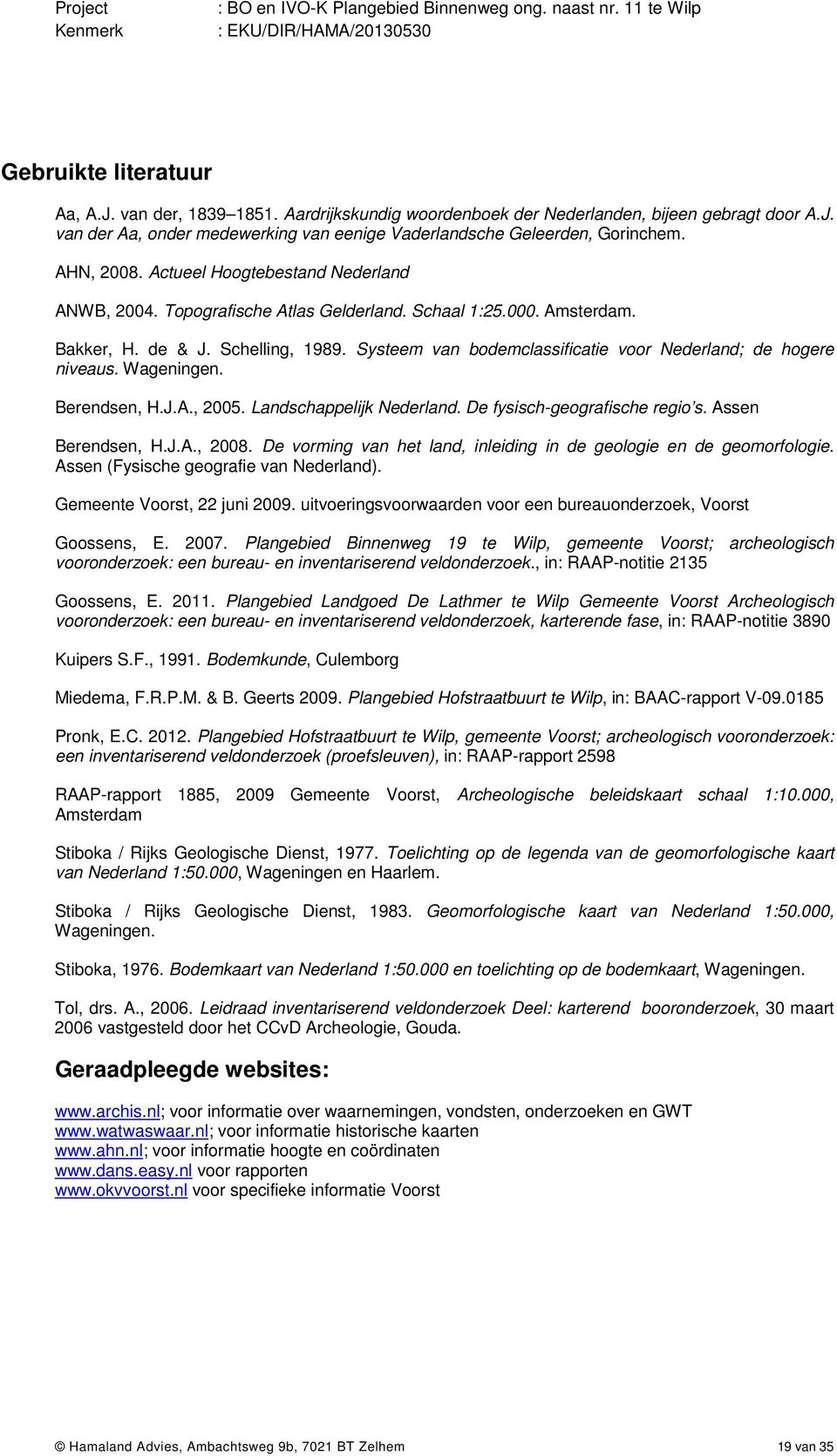 Systeem van bodemclassificatie voor Nederland; de hogere niveaus. Wageningen. Berendsen, H.J.A., 2005. Landschappelijk Nederland. De fysisch-geografische regio s. Assen Berendsen, H.J.A., 2008.