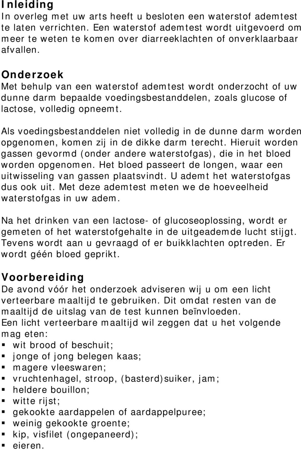 Onderzoek Met behulp van een waterstof ademtest wordt onderzocht of uw dunne darm bepaalde voedingsbestanddelen, zoals glucose of lactose, volledig opneemt.