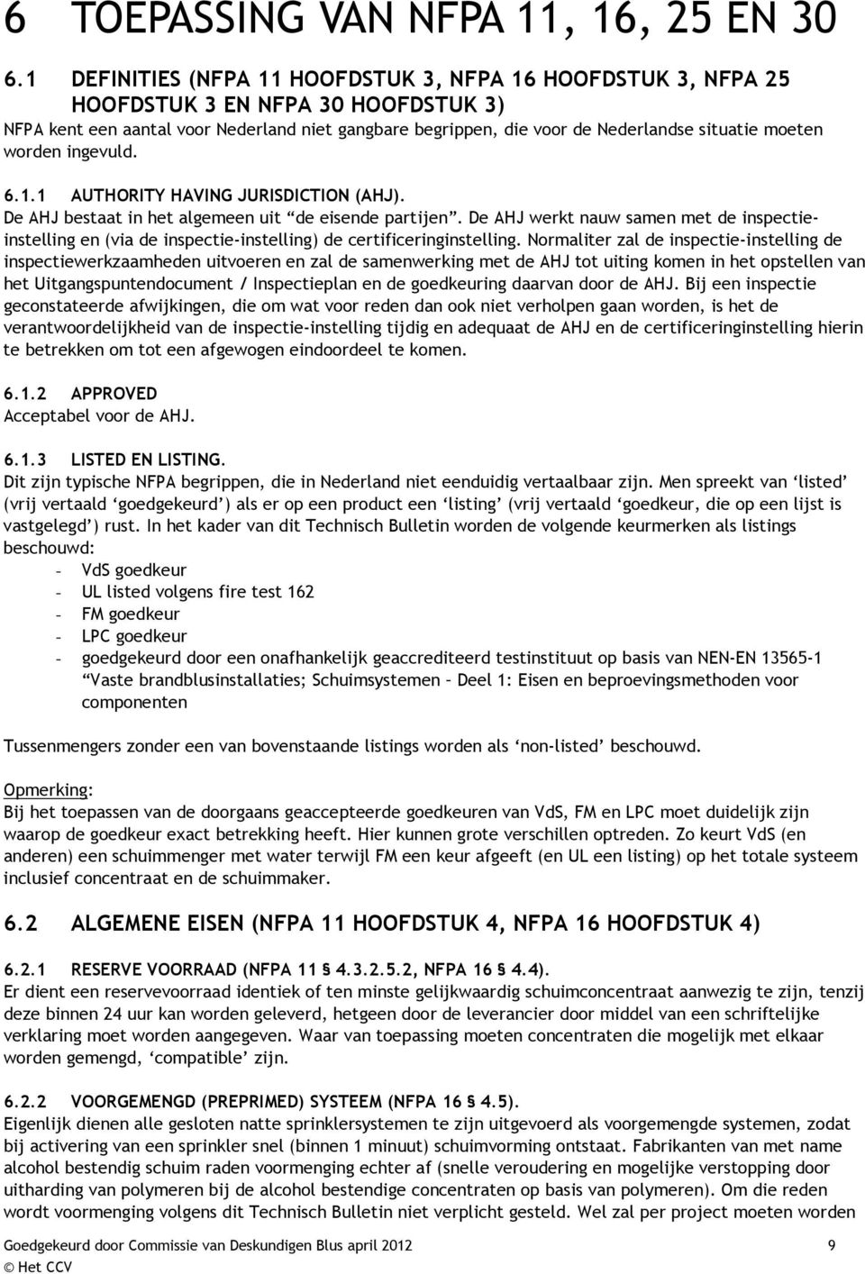 moeten worden ingevuld. 6.1.1 AUTHORITY HAVING JURISDICTION (AHJ). De AHJ bestaat in het algemeen uit de eisende partijen.