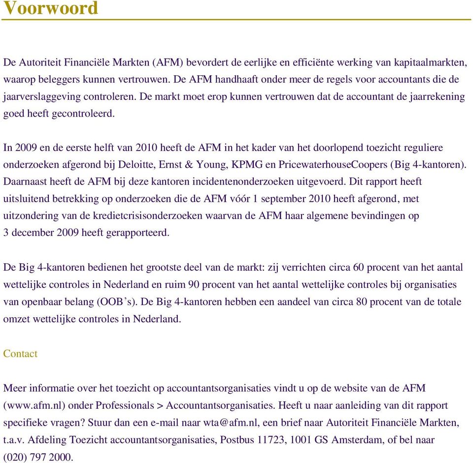 In 2009 en de eerste helft van 2010 heeft de AFM in het kader van het doorlopend toezicht reguliere onderzoeken afgerond bij Deloitte, Ernst & Young, KPMG en PricewaterhouseCoopers (Big 4-kantoren).