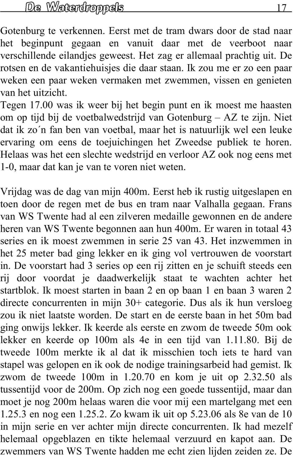 00 was ik wr bij ht bgin punt n ik most m haastn om op tijd bij d votbalwdstrijd van Gotnburg AZ t zijn.