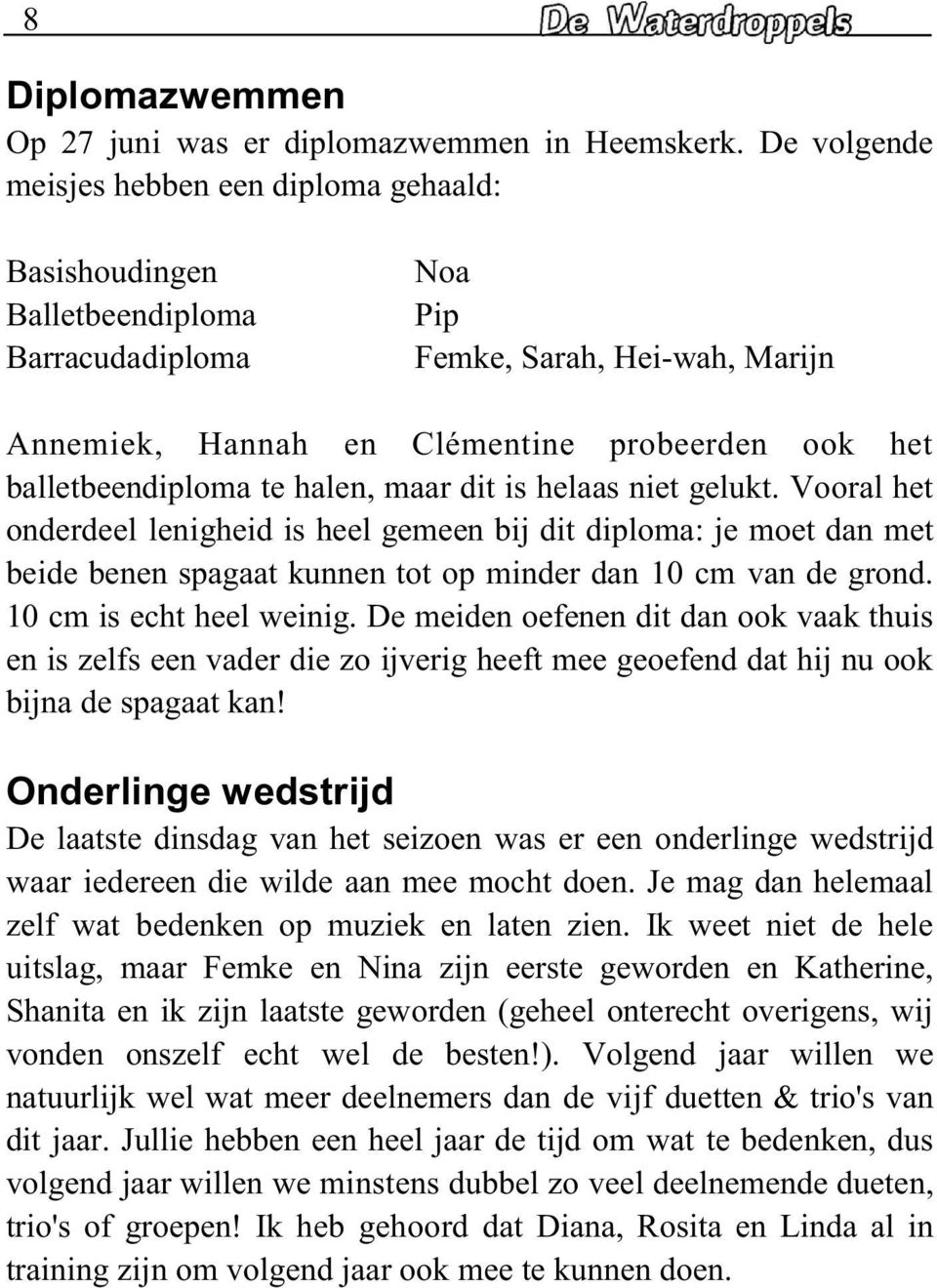 hlaas nit glukt. Vooral ht ondrdl lnighid is hl gmn bij dit diploma: j mot dan mt bid bnn spagaat kunnn tot op mindr dan 10 cm van d grond. 10 cm is cht hl winig.