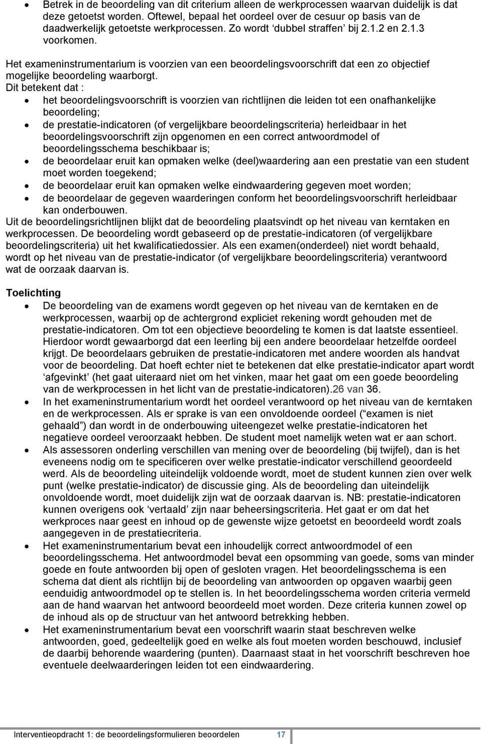 Het exameninstrumentarium is voorzien van een beoordelingsvoorschrift dat een zo objectief mogelijke beoordeling waarborgt.