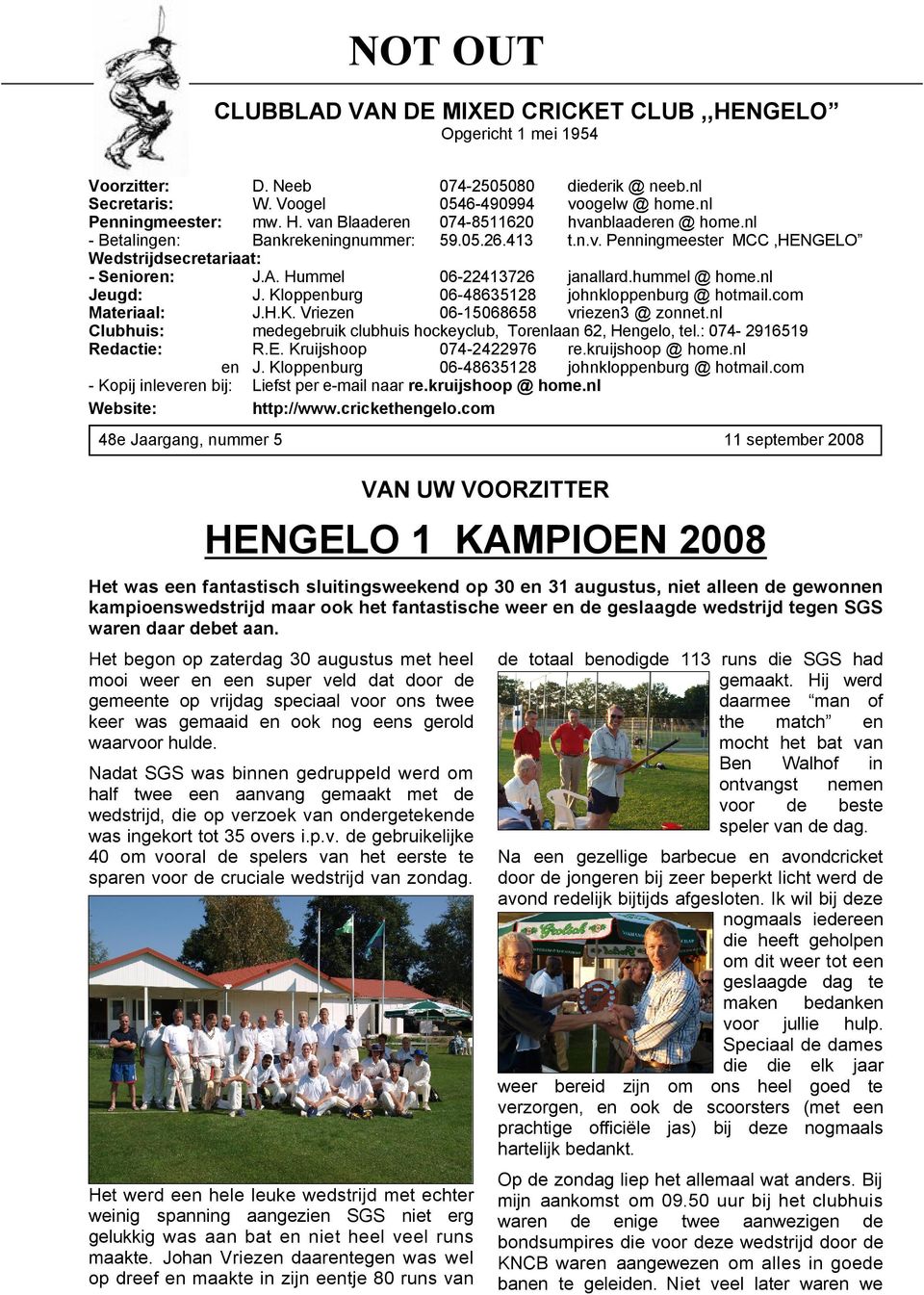hummel @ home.nl Jeugd: J. Kloppenburg 06-48635128 johnkloppenburg @ hotmail.com Materiaal: J.H.K. Vriezen 06-15068658 vriezen3 @ zonnet.