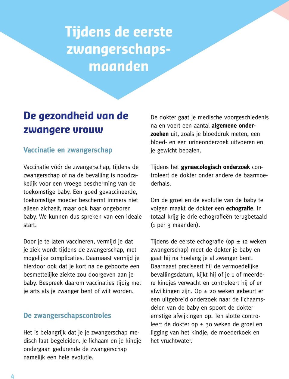 We kunnen dus spreken van een ideale start. Door je te laten vaccineren, vermijd je dat je ziek wordt tijdens de zwangerschap, met mogelijke complicaties.