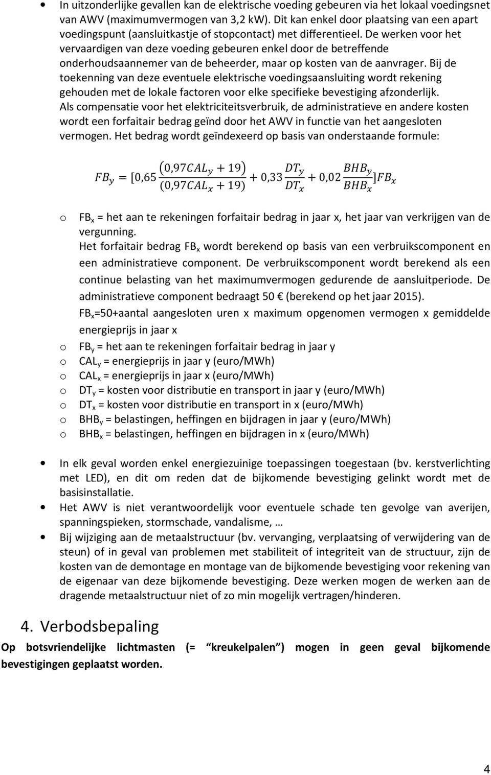 De werken voor het vervaardigen van deze voeding gebeuren enkel door de betreffende onderhoudsaannemer van de beheerder, maar op kosten van de aanvrager.