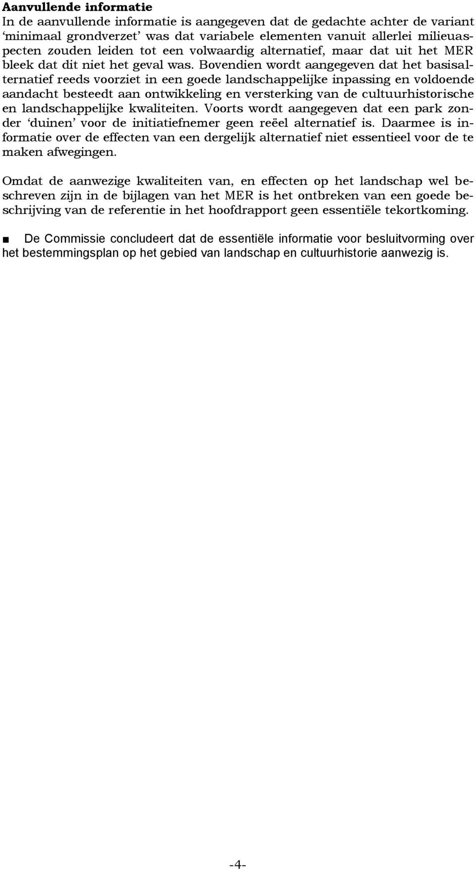 Bovendien wordt aangegeven dat het basisalternatief reeds voorziet in een goede landschappelijke inpassing en voldoende aandacht besteedt aan ontwikkeling en versterking van de cultuurhistorische en