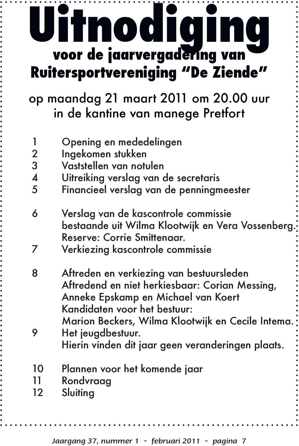 Verslag van de kascontrole commissie bestaande uit Wilma Klootwijk en Vera Vossenberg. Reserve: Corrie Smittenaar.