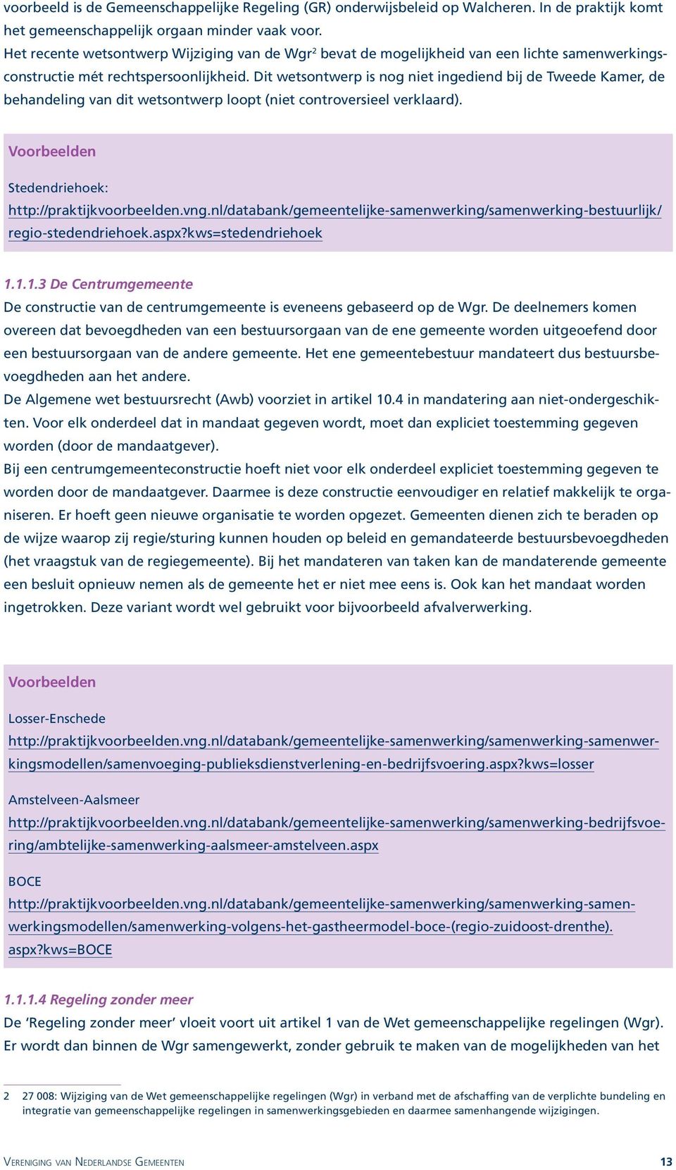 Dit wetsontwerp is nog niet ingediend bij de Tweede Kamer, de behandeling van dit wetsontwerp loopt (niet controversieel verklaard). Voorbeelden Stedendriehoek: http://praktijkvoorbeelden.vng.