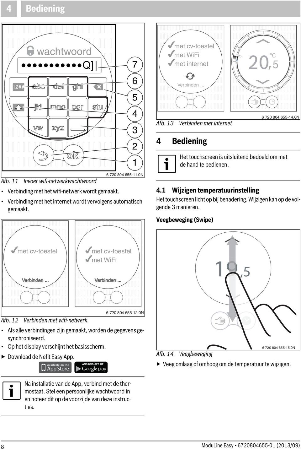 1 Wijzigen temperatuurinstelling Het touchscreen licht op bij benadering. Wijzigen kan op de volgende 3 manieren. Veegbeweging (Swipe) 6 720 804 6-14.