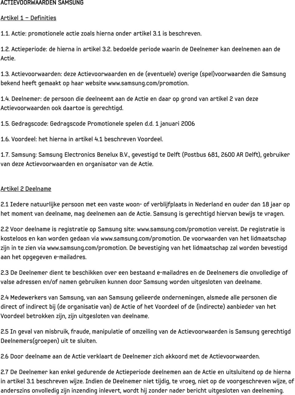 Deelnemer: de persoon die deelneemt aan de Actie en daar op grond van artikel 2 van deze Actievoorwaarden ook daartoe is gerechtigd. 1.5. Gedragscode: Gedragscode Promotionele spelen d.d. 1 januari 2006 1.