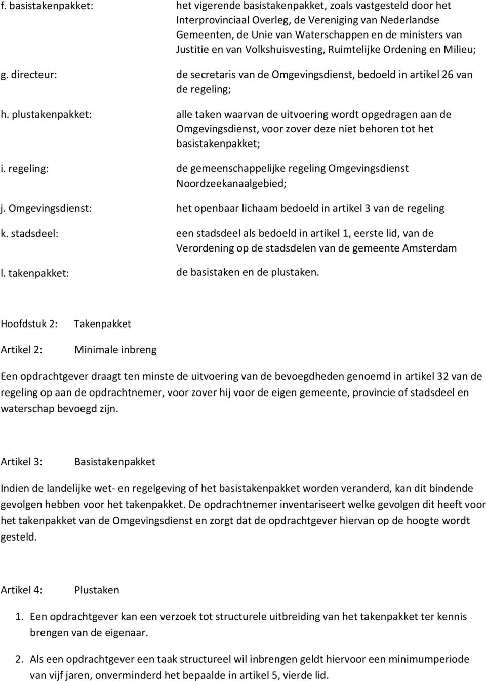 plustakenpakket: alle taken waarvan de uitvoering wordt opgedragen aan de Omgevingsdienst, voor zover deze niet behoren tot het basistakenpakket; i.