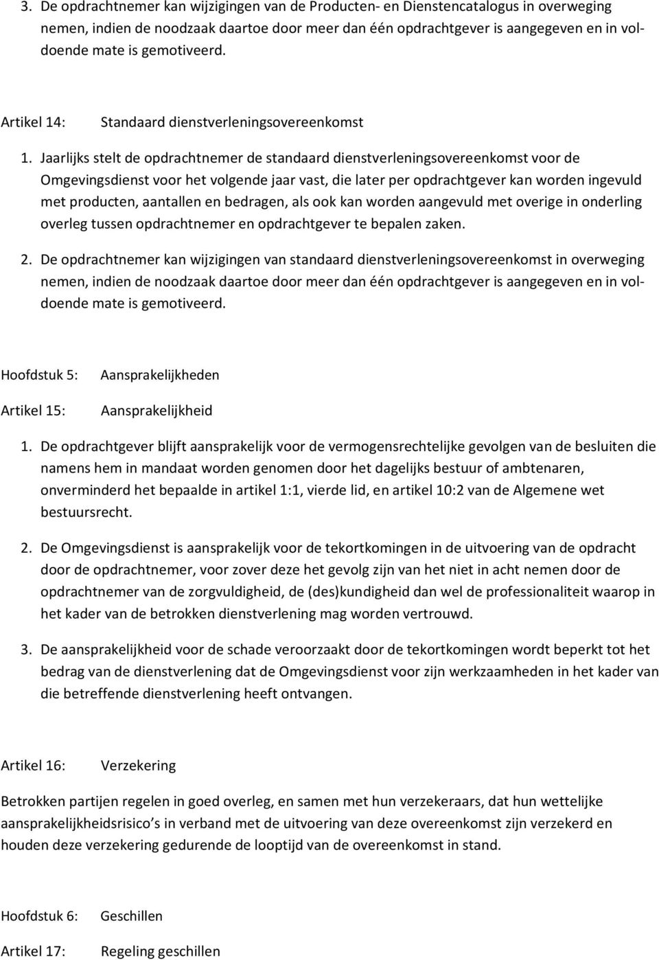 Jaarlijks stelt de opdrachtnemer de standaard dienstverleningsovereenkomst voor de Omgevingsdienst voor het volgende jaar vast, die later per opdrachtgever kan worden ingevuld met producten,