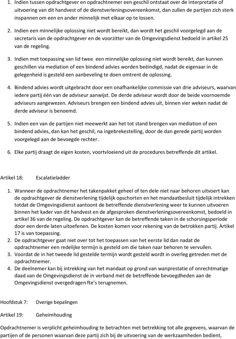 Indien een minnelijke oplossing niet wordt bereikt, dan wordt het geschil voorgelegd aan de secretaris van de opdrachtgever en de voorzitter van de Omgevingsdienst bedoeld in artikel 25 van de