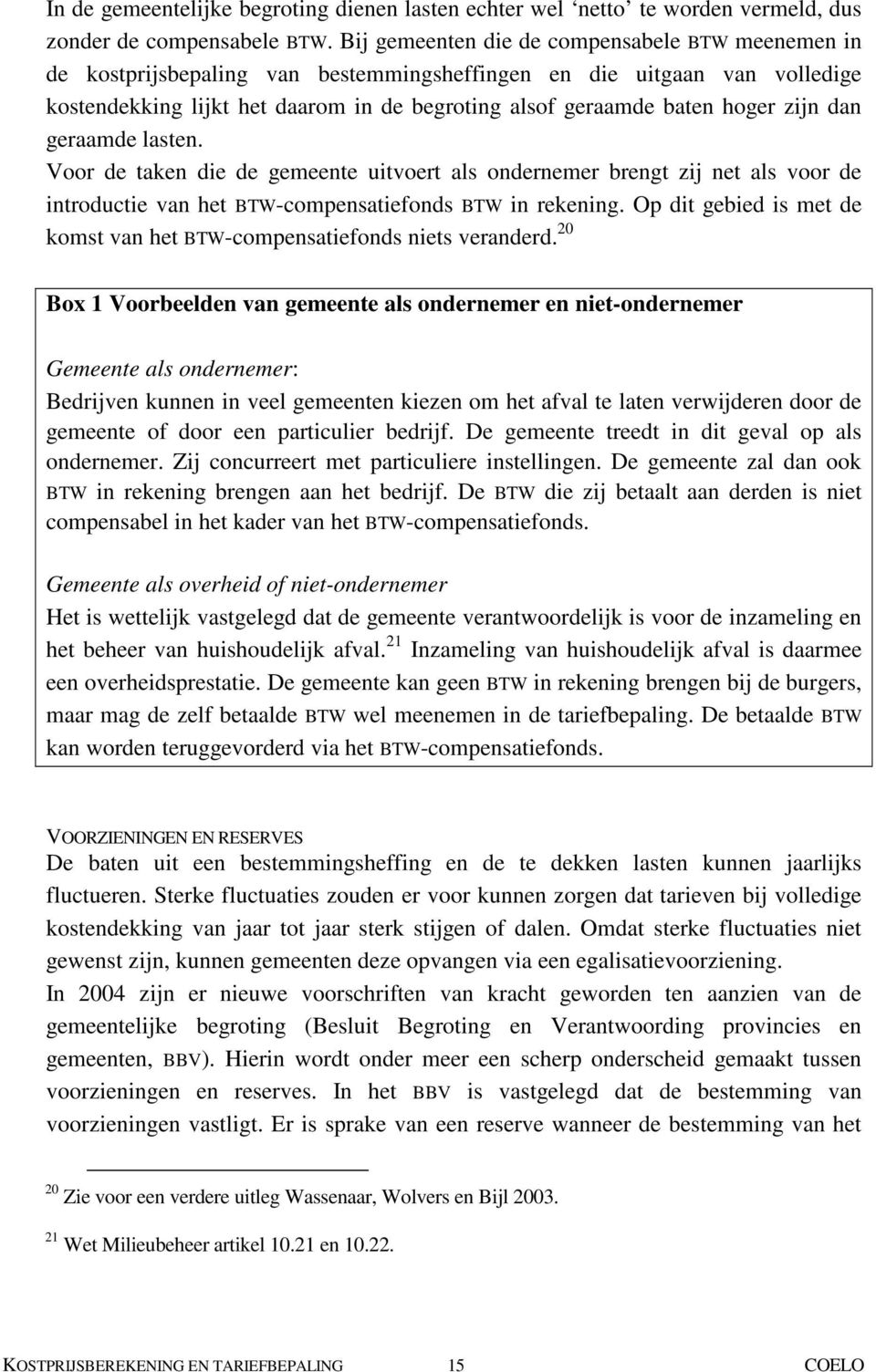 zijn dan geraamde lasten. Voor de taken die de gemeente uitvoert als ondernemer brengt zij net als voor de introductie van het BTW-compensatiefonds BTW in rekening.