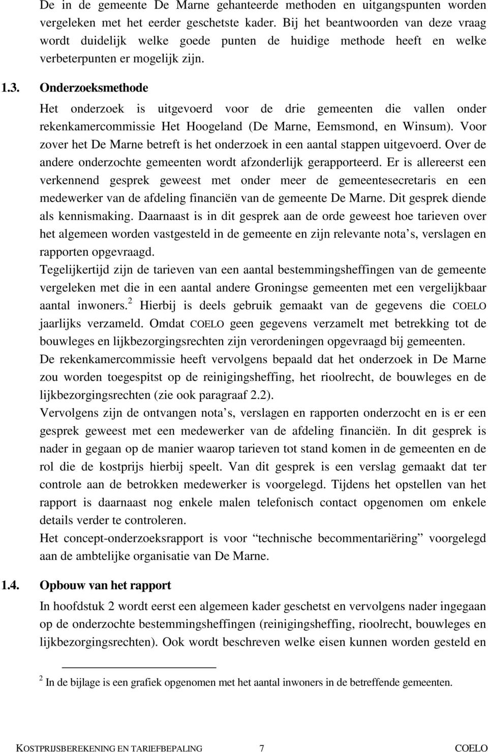 Onderzoeksmethode Het onderzoek is uitgevoerd voor de drie gemeenten die vallen onder rekenkamercommissie Het Hoogeland (De Marne, Eemsmond, en Winsum).