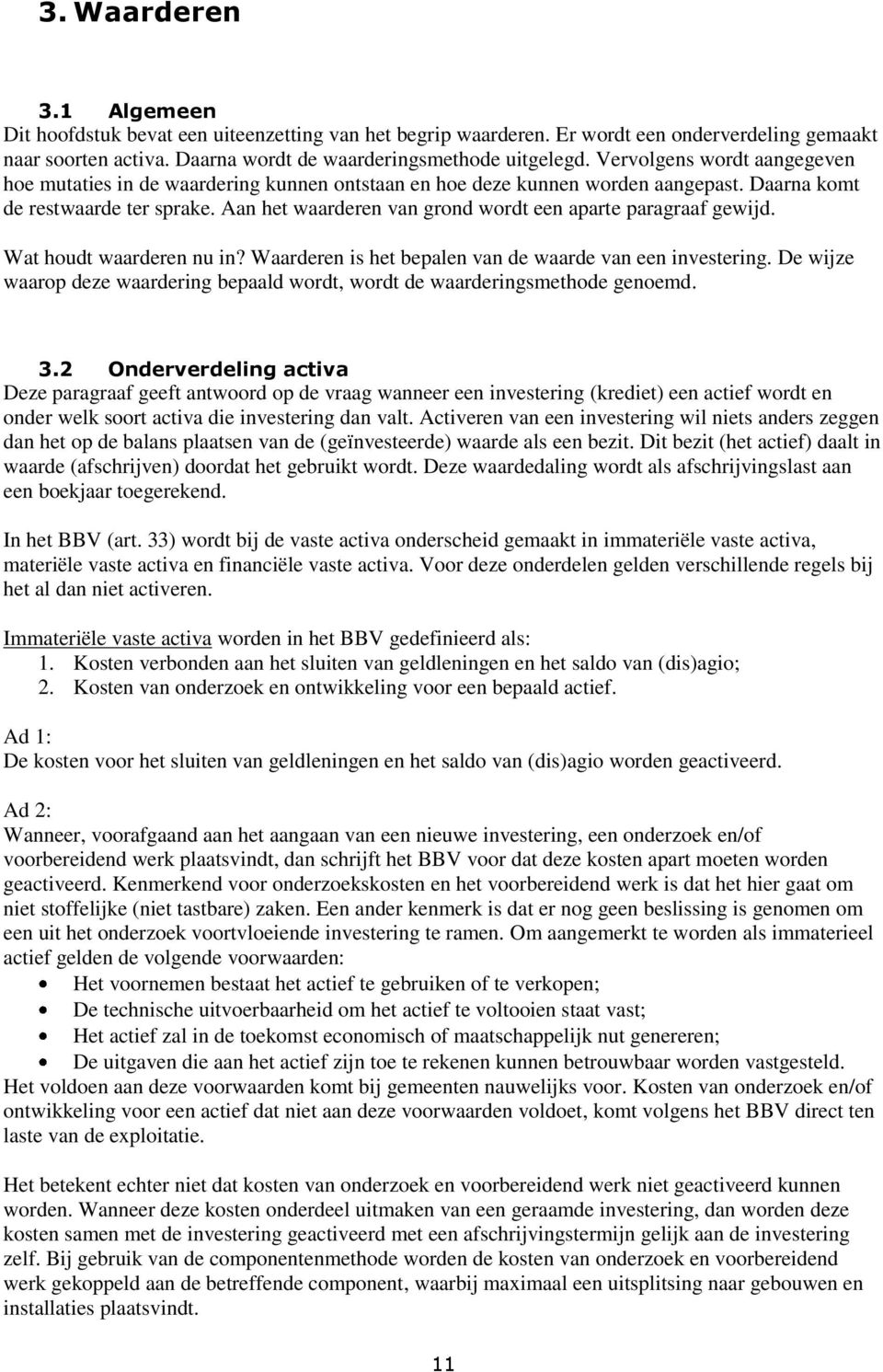 Aan het waarderen van grond wordt een aparte paragraaf gewijd. Wat houdt waarderen nu in? Waarderen is het bepalen van de waarde van een investering.