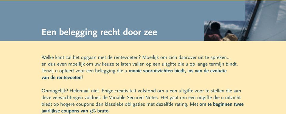 Tenzij u opteert voor een belegging die u mooie vooruitzichten biedt, los van de evolutie van de rentevoeten! Onmogelijk? Helemaal niet.