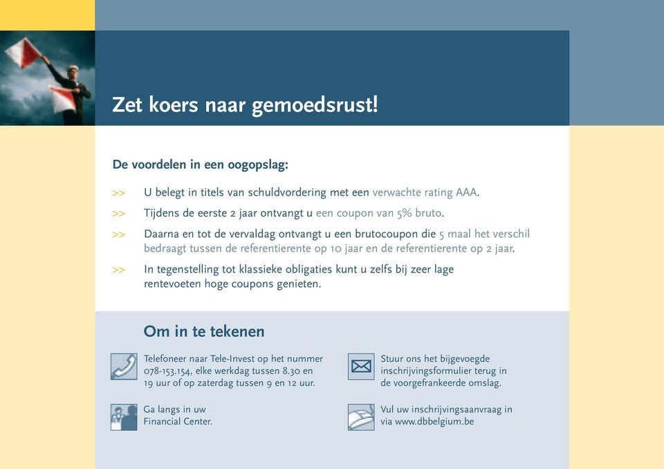 >> In tegenstelling tot klassieke obligaties kunt u zelfs bij zeer lage rentevoeten hoge coupons genieten. Om in te tekenen Telefoneer naar Tele-Invest op het nummer 078-153.