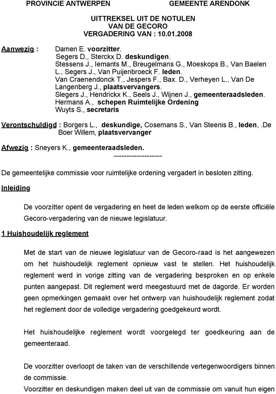 , Hendrickx K., Seels J., Wijnen J., gemeenteraadsleden. Hermans A., schepen Ruimtelijke Ordening Wuyts S., secretaris Verontschuldigd : Borgers L., deskundige, Cosemans S., Van Steenis B., leden,.