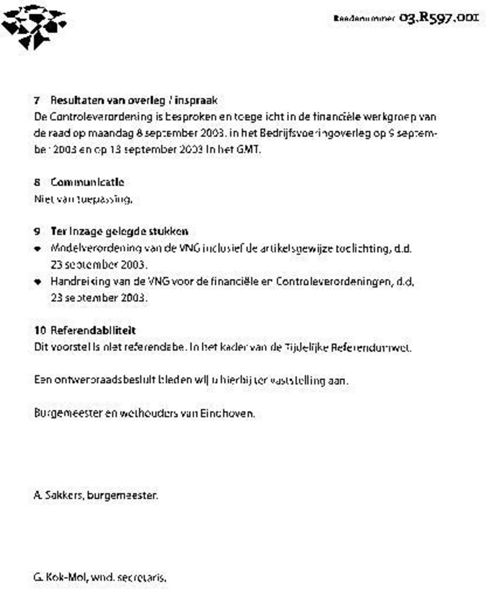 september 2003 en op 13 september 2003 in het GMT. 8 Communicatie Niet van toepassing. 9 Ter inzage gelegde stukken Modelverordening van de VNG inclusief de artikelsgewijze toelichting, d.d. 23 september 2003.