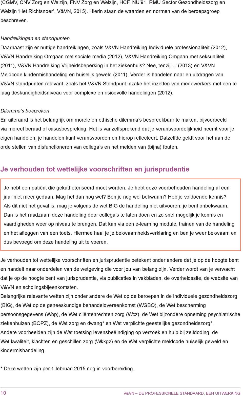 Omgaan met seksualiteit (2011), V&VN Handreiking Vrijheidsbeperking in het ziekenhuis? Nee, tenzij (2013) en V&VN Meldcode kindermishandeling en huiselijk geweld (2011).