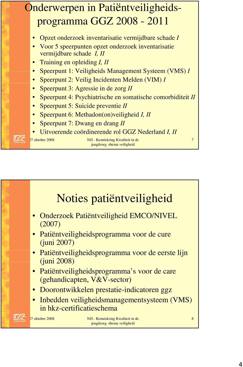 comorbiditeit II Speerpunt 5: Suicide preventie II Speerpunt 6: Methadon(on)veiligheid I, II Speerpunt 7: Dwang en drang II Uitvoerende coördinerende rol GGZ Nederland I, II 7 Noties