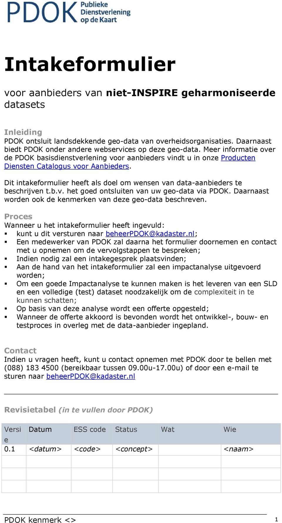 Dit intakeformulier heeft als doel om wensen van data-aanbieders te beschrijven t.b.v. het goed ontsluiten van uw geo-data via PDOK. Daarnaast worden ook de kenmerken van deze geo-data beschreven.