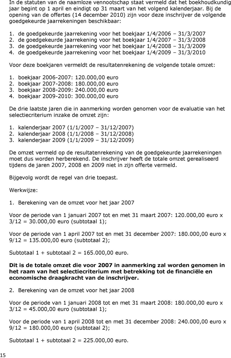 de goedgekeurde jaarrekening voor het boekjaar 1/4/2006 31/3/2007 2. de goedgekeurde jaarrekening voor het boekjaar 1/4/2007 31/3/2008 3.