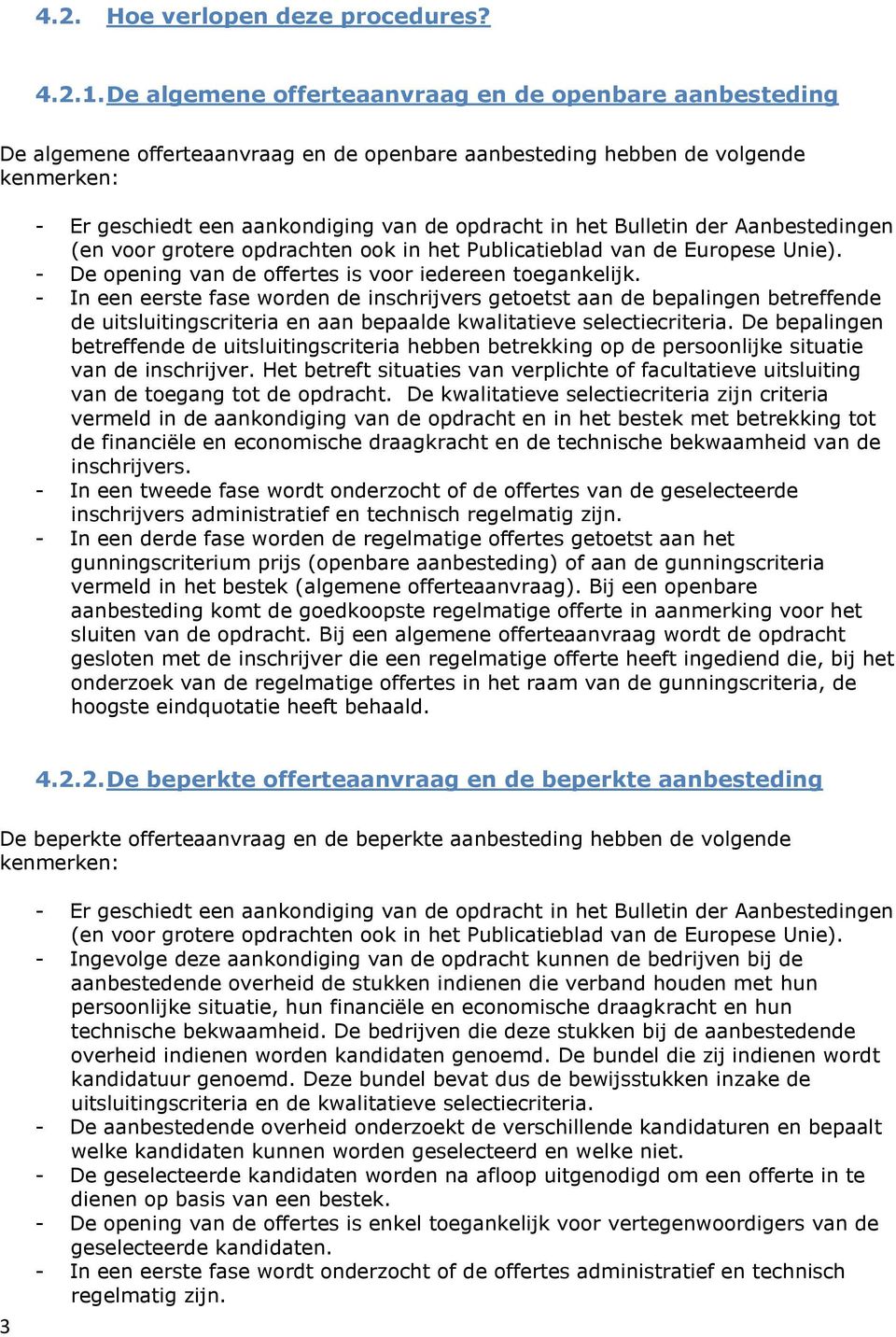 Bulletin der Aanbestedingen (en voor grotere opdrachten ook in het Publicatieblad van de Europese Unie). - De opening van de offertes is voor iedereen toegankelijk.