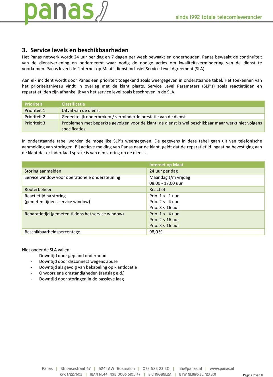 Panas levert de Internet op Maat dienst inclusief Service Level Agreement (SLA). Aan elk incident wordt door Panas een prioriteit toegekend zoals weergegeven in onderstaande tabel.