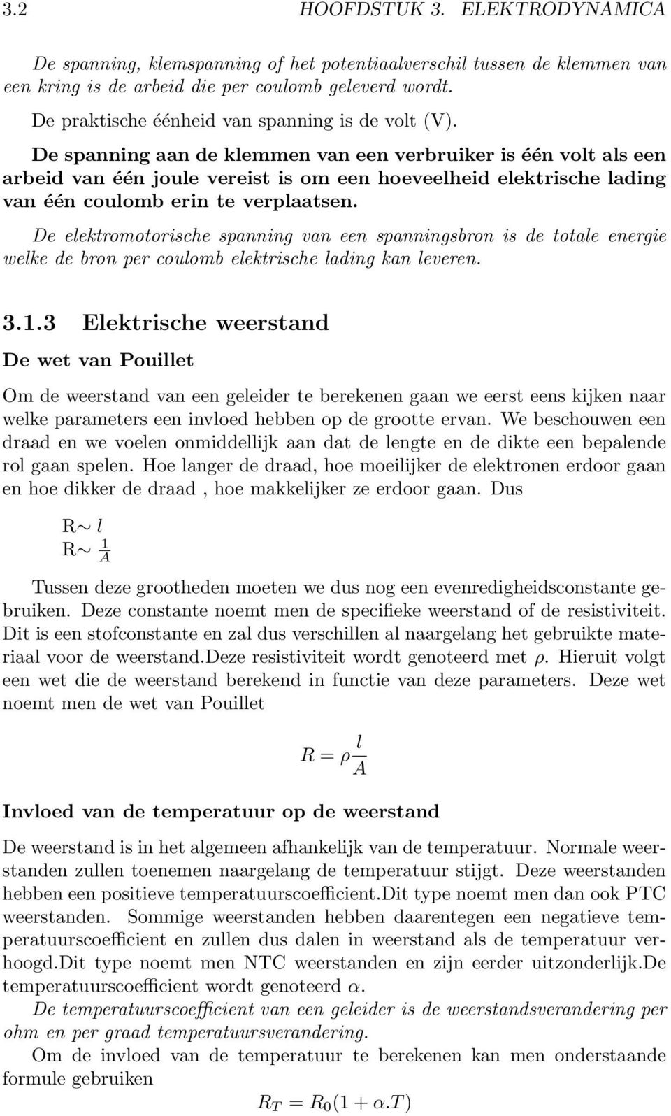 De spanning aan de klemmen van een verbruiker is één volt als een arbeid van één joule vereist is om een hoeveelheid elektrische lading van één coulomb erin te verplaatsen.