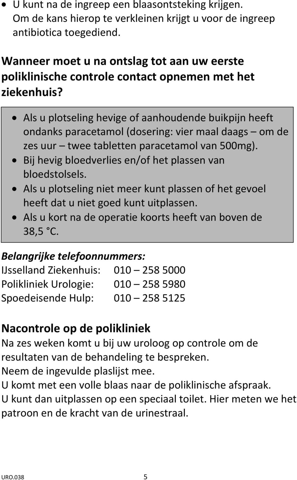 Als u plotseling hevige of aanhoudende buikpijn heeft ondanks paracetamol (dosering: vier maal daags om de zes uur twee tabletten paracetamol van 500mg).