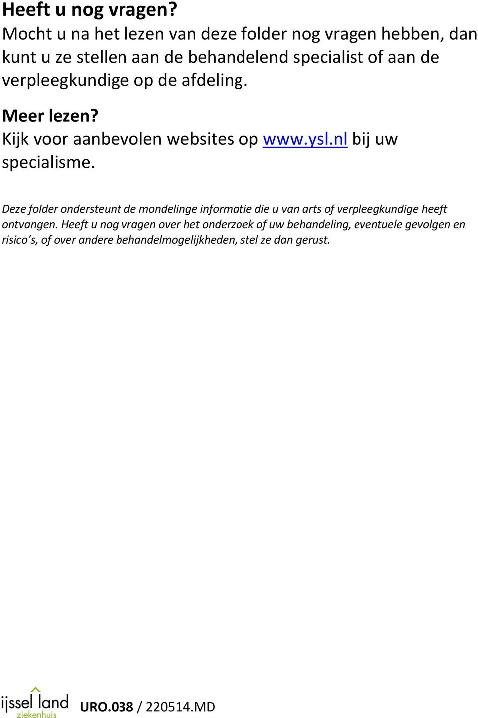 verpleegkundige op de afdeling. Meer lezen? Kijk voor aanbevolen websites op www.ysl.nl bij uw specialisme.