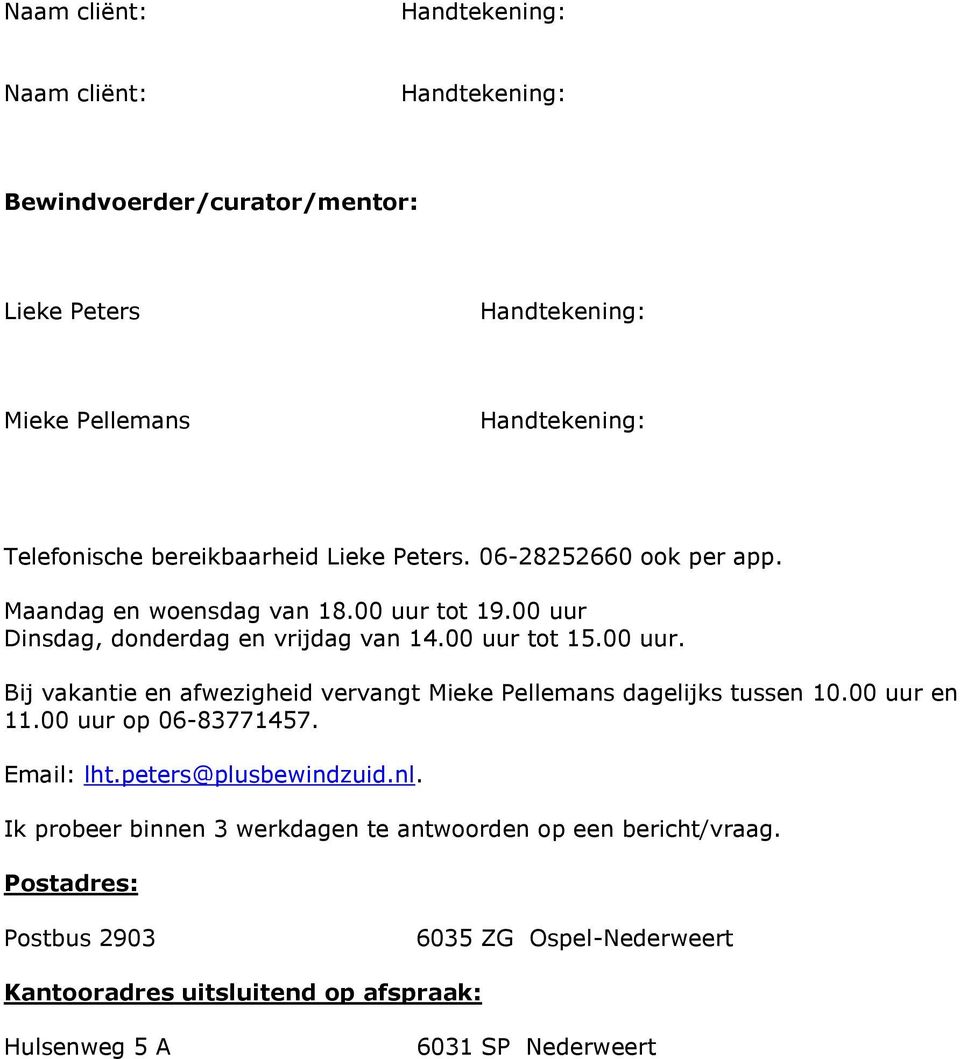 00 uur en 11.00 uur op 06-83771457. Email: lht.peters@plusbewindzuid.nl. Ik probeer binnen 3 werkdagen te antwoorden op een bericht/vraag.