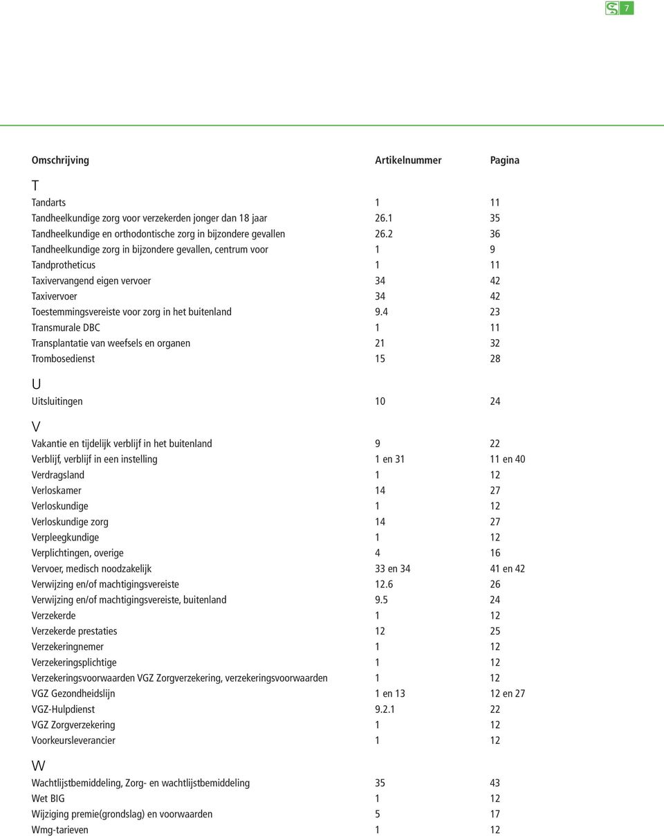 4 23 Transmurale DBC 1 11 Transplantatie van weefsels en organen 21 32 Trombosedienst 15 28 U Uitsluitingen 10 24 V Vakantie en tijdelijk verblijf in het buitenland 9 22 Verblijf, verblijf in een