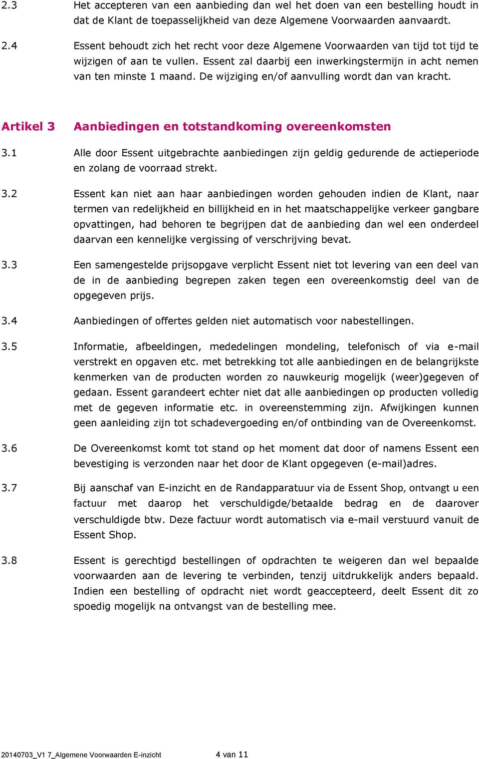 De wijziging en/of aanvulling wordt dan van kracht. Artikel 3 Aanbiedingen en totstandkoming overeenkomsten 3.