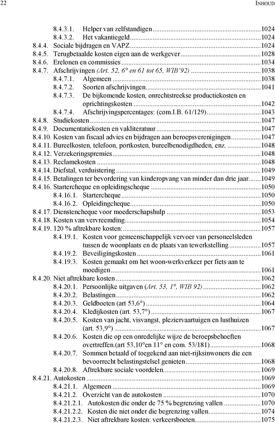 ..1042 8.4.7.4. Afschrijvingspercentages: (com.i.b. 61/129)...1043 8.4.8. Studiekosten...1047 8.4.9. Documentatiekosten en vakliteratuur...1047 8.4.10. Kosten van fiscaal advies en bijdragen aan beroepsverenigingen.