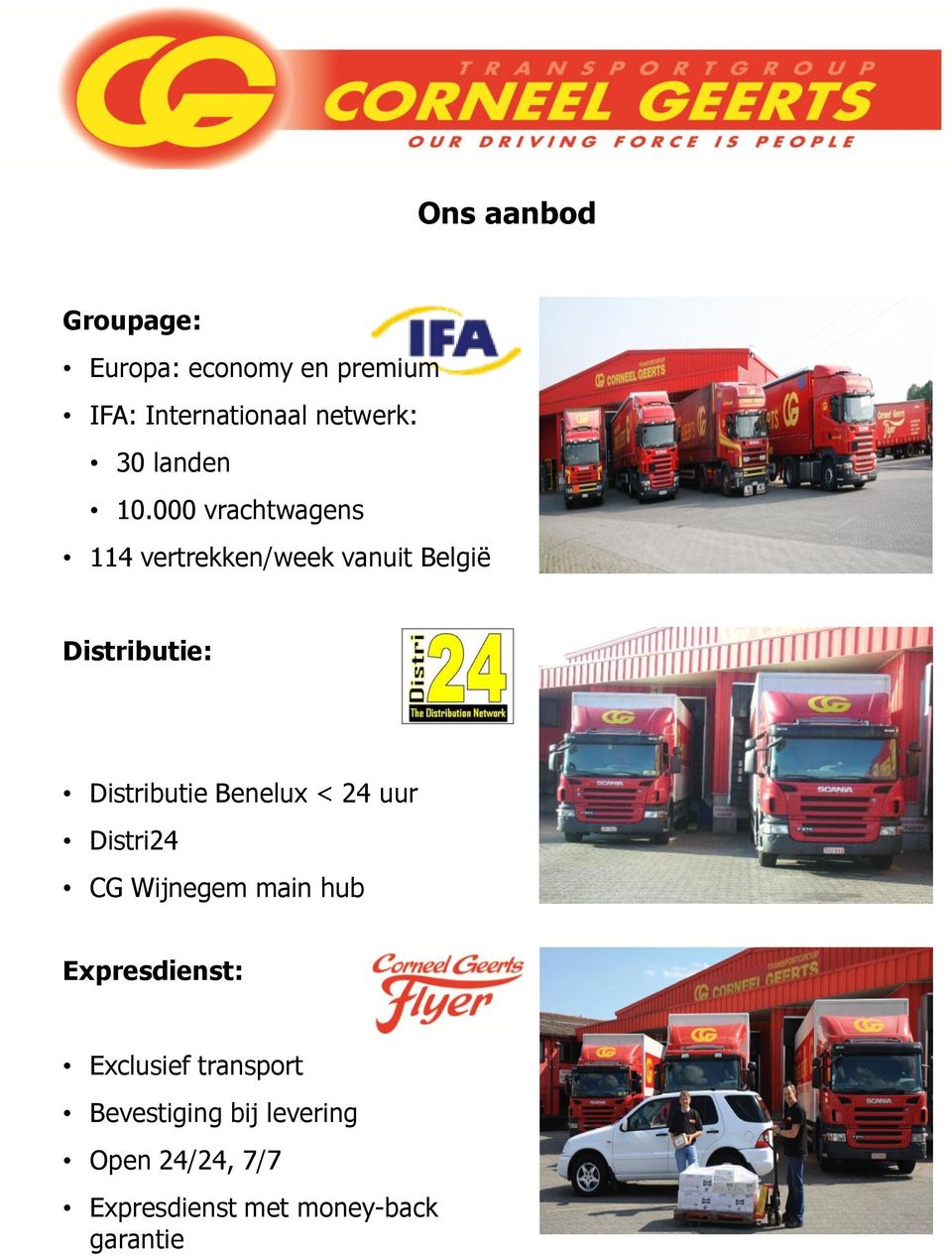 000 vrachtwagens 114 vertrekken/week vanuit België Distributie: Distributie