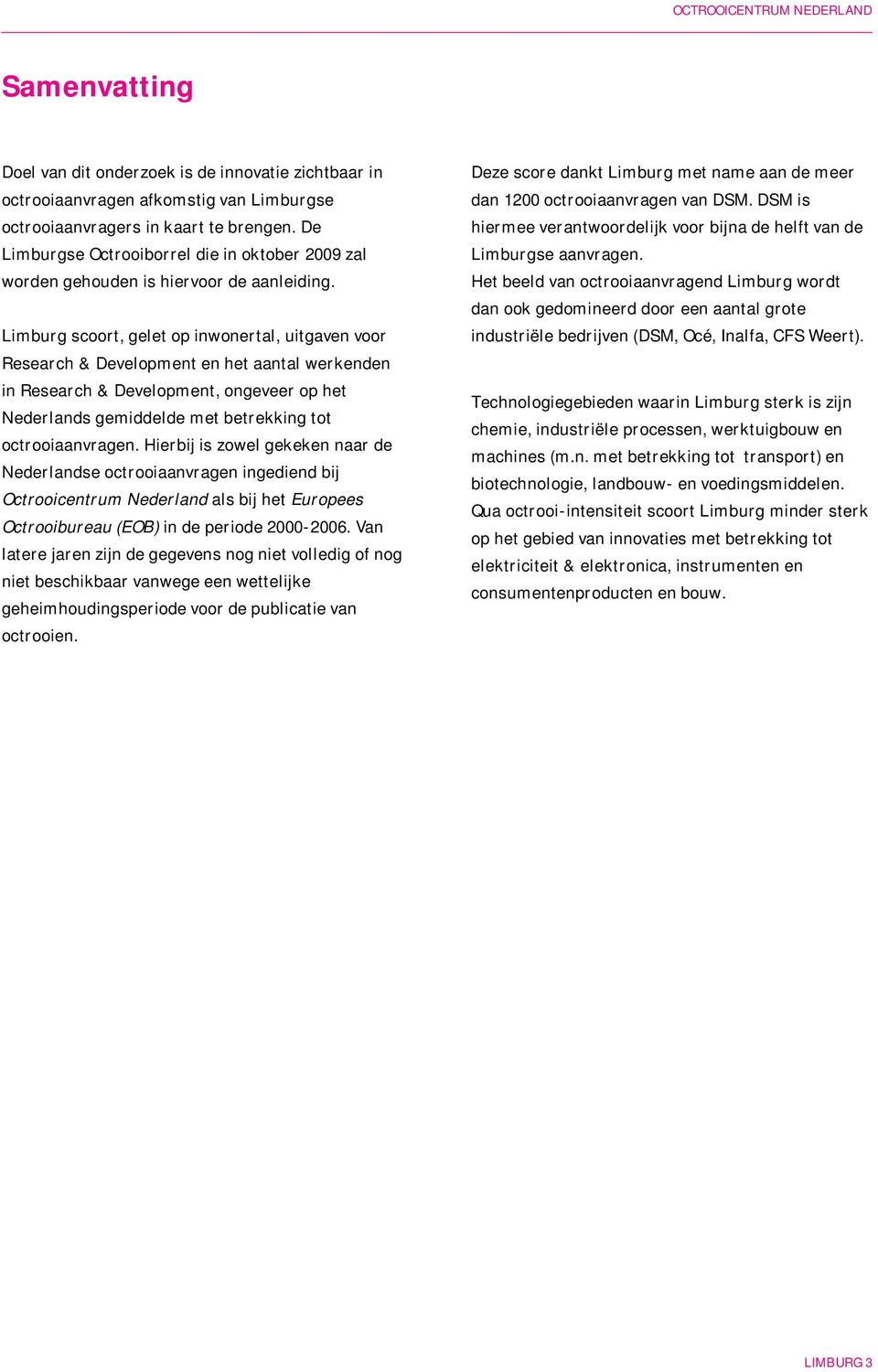 Limburg scoort, gelet op inwonertal, uitgaven voor Research & Development en het aantal werkenden in Research & Development, ongeveer op het Nederlands gemiddelde met betrekking tot octrooiaanvragen.