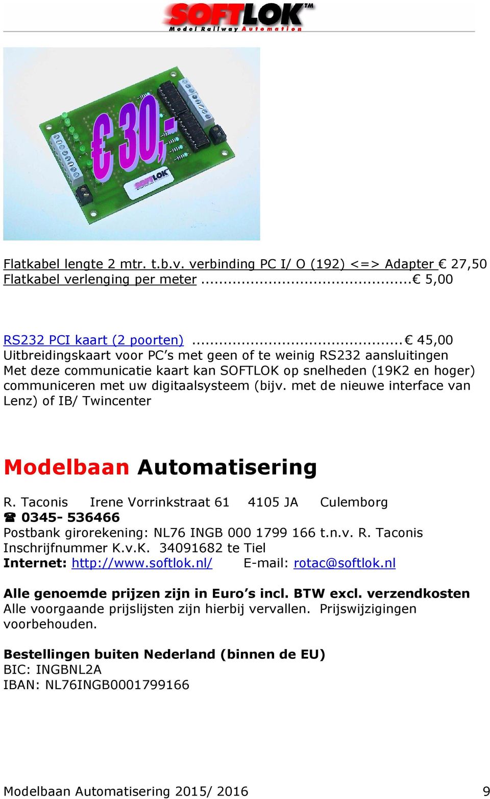 met de nieuwe interface van Lenz) of IB/ Twincenter Modelbaan Automatisering R. Taconis Irene Vorrinkstraat 61 4105 JA Culemborg 0345-536466 Postbank girorekening: NL76 INGB 000 1799 166 t.n.v. R. Taconis Inschrijfnummer K.