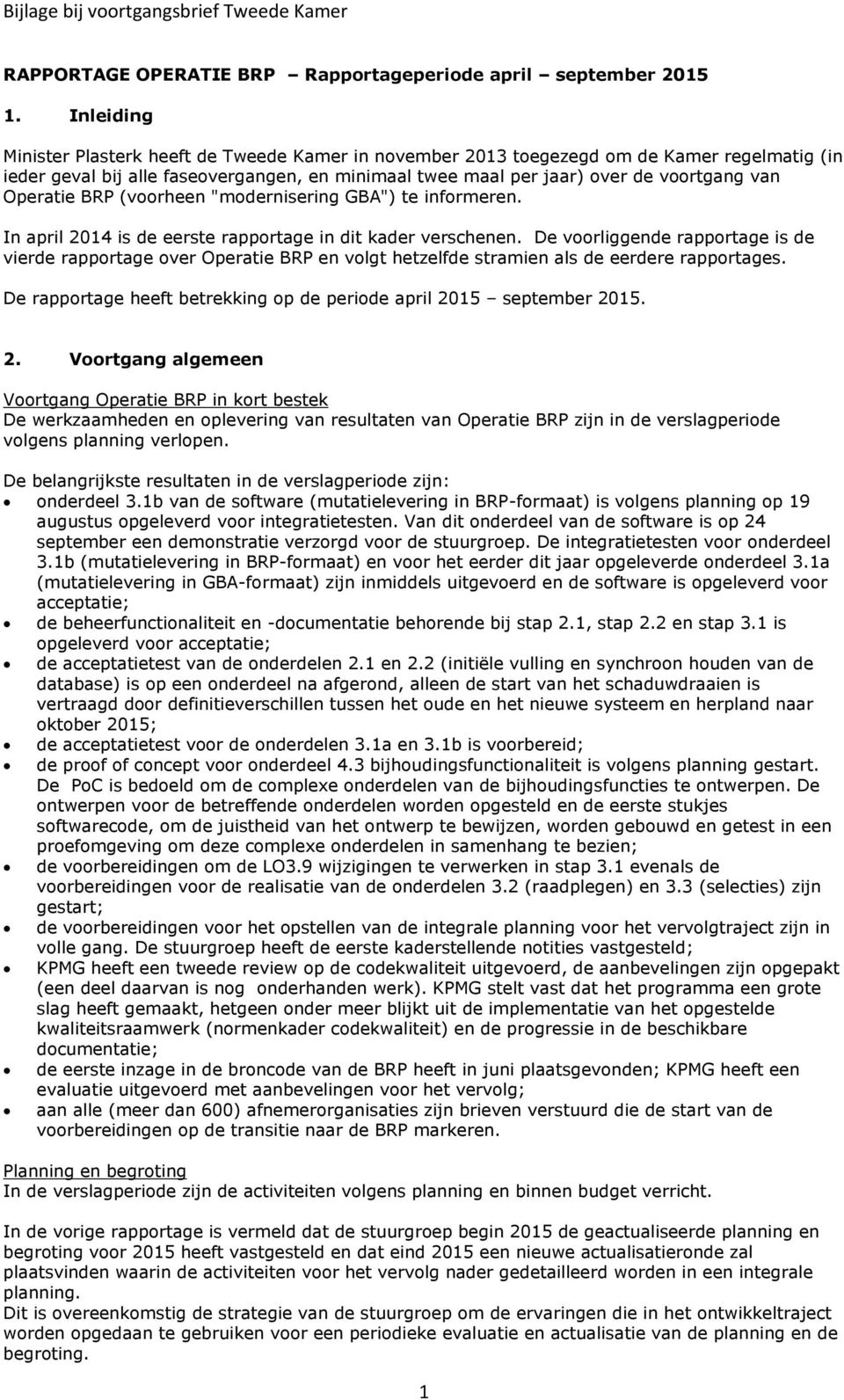 Operatie BRP (voorheen "modernisering GBA") te informeren. In april 2014 is de eerste rapportage in dit kader verschenen.