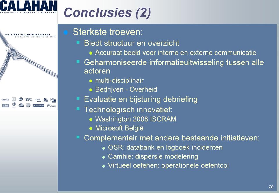 bijsturing debriefing Technologisch innovatief: Washington 2008 ISCRAM Microsoft België Complementair met andere