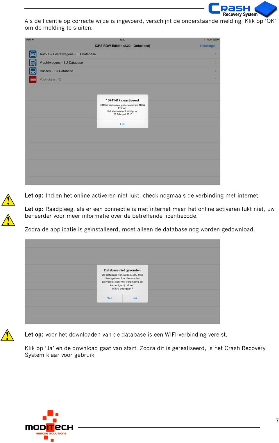 Let op: Raadpleeg, als er een connectie is met internet maar het online activeren lukt niet, uw beheerder voor meer informatie over de betreffende licentiecode.