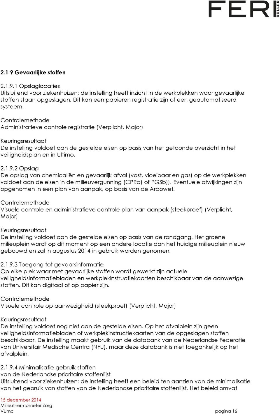 Administratieve controle registratie (Verplicht, Major) De instelling voldoet aan de gestelde eisen op basis van het getoonde overzicht in het veiligheidsplan en in Ultimo. 2.1.9.