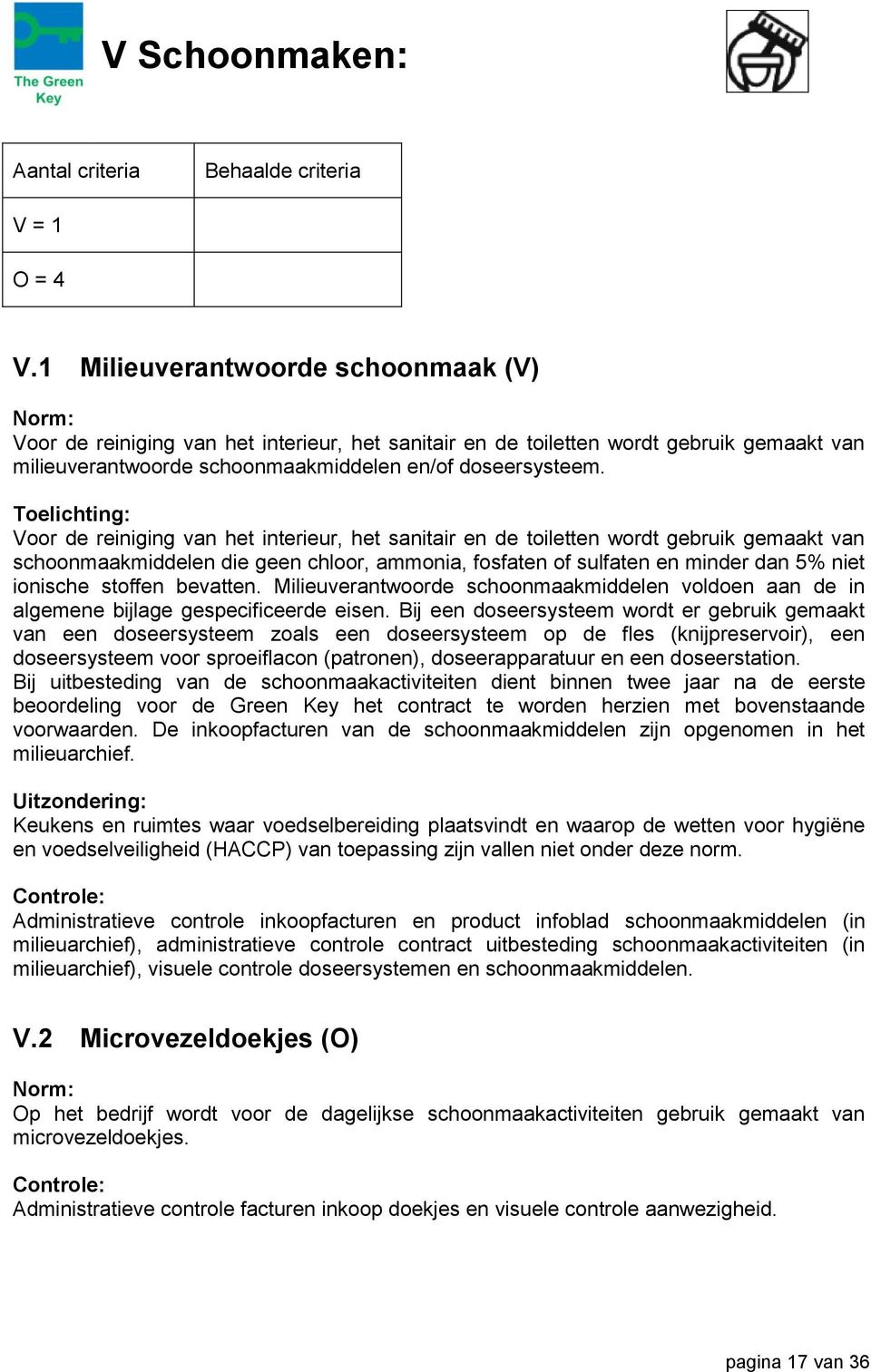 Voor de reiniging van het interieur, het sanitair en de toiletten wordt gebruik gemaakt van schoonmaakmiddelen die geen chloor, ammonia, fosfaten of sulfaten en minder dan 5% niet ionische stoffen