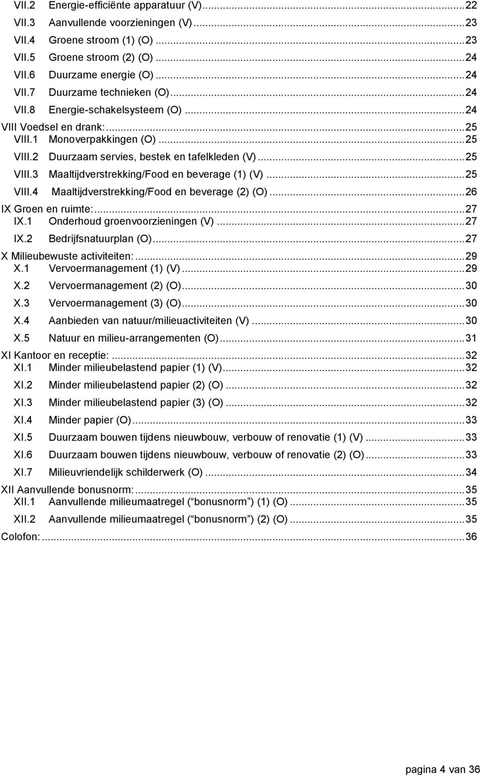 .. 25 VIII.4 Maaltijdverstrekking/Food en beverage (2) (O)... 26 IX Groen en ruimte:... 27 IX.1 Onderhoud groenvoorzieningen (V)... 27 IX.2 Bedrijfsnatuurplan (O)... 27 X Milieubewuste activiteiten:.