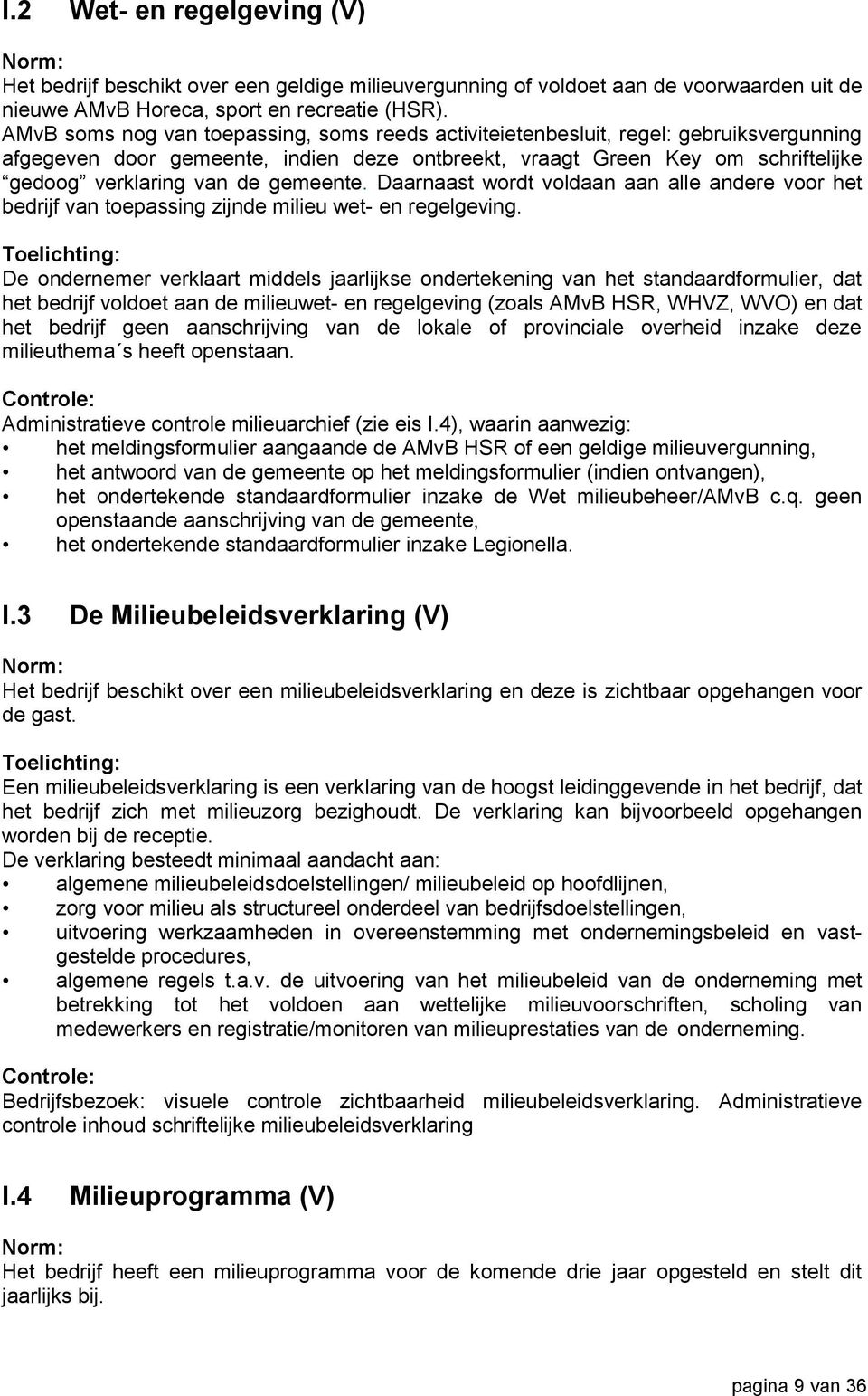 gemeente. Daarnaast wordt voldaan aan alle andere voor het bedrijf van toepassing zijnde milieu wet- en regelgeving.