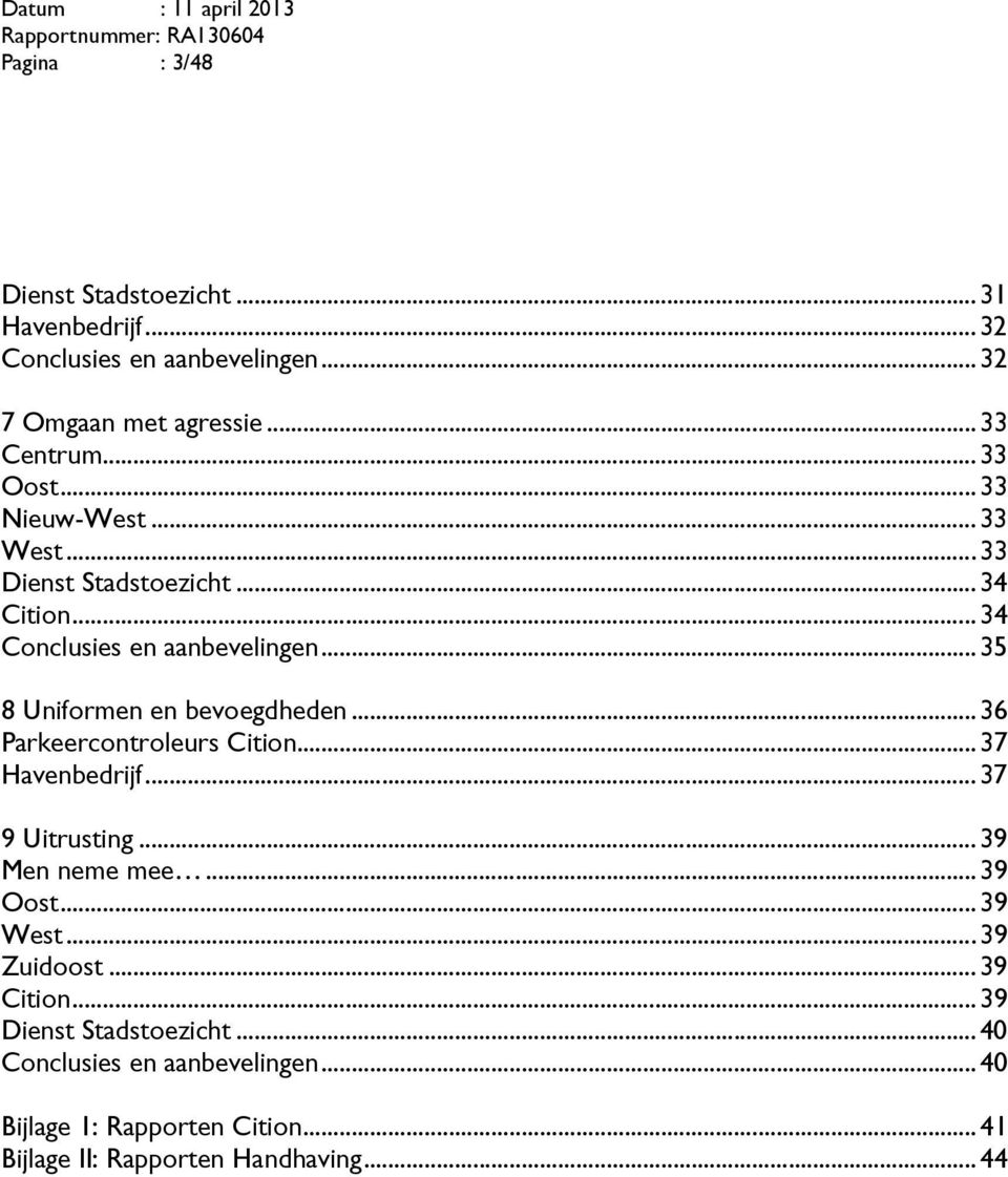 ..35 8 Uniformen en bevoegdheden...36 Parkeercontroleurs Cition...37 Havenbedrijf...37 9 Uitrusting...39 Men neme mee...39 Oost.